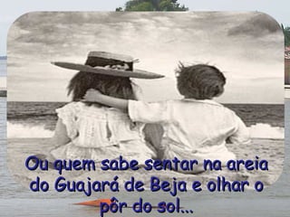 Ou quem sabe sentar na areia do Guajará de Beja e olhar o pôr do sol... 