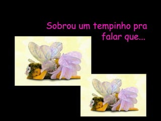 Sobrou um tempinho pra  falar que... 