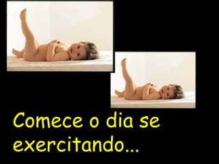 Comece o dia se exercitando... 