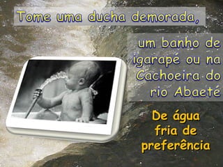 De água fria de preferência 