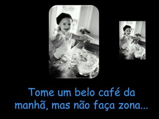 Tome um belo café da manhã, mas não faça zona... 