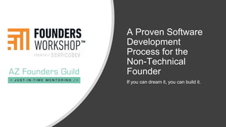 A Proven Software
Development
Process for the
Non-Technical
Founder
If you can dream it, you can build it.
 