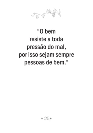 25
“O bem
resiste a toda
pressão do mal,
por isso sejam sempre
pessoas de bem.”
 