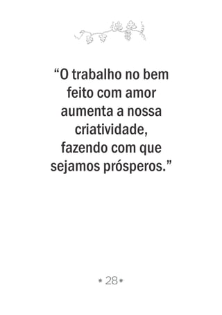 28
“O trabalho no bem
feito com amor
aumenta a nossa
criatividade,
fazendo com que
sejamos prósperos.”
 