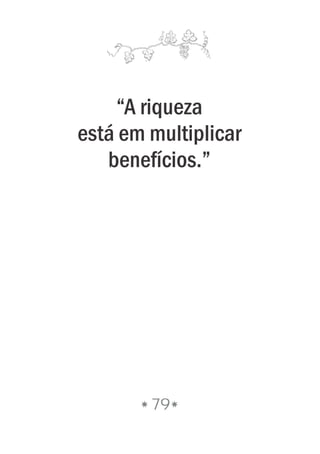 “A riqueza
está em multiplicar
benefícios.”
79
 
