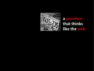 a province
that thinks
like the web
 