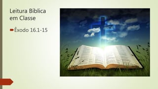 Leitura Bíblica
em Classe
Êxodo 16.1-15
 