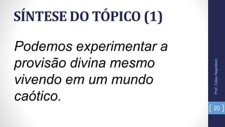 SÍNTESE DO TÓPICO (1)
Prof.CelsoNapoleon
20
Podemos experimentar a
provisão divina mesmo
vivendo em um mundo
caótico.
 