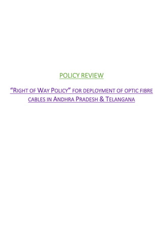 POLICY REVIEW
“RIGHT OF WAY POLICY” FOR DEPLOYMENT OF OPTIC FIBRE
CABLES IN ANDHRA PRADESH & TELANGANA
 