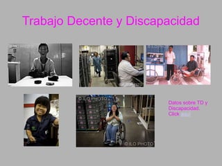 Trabajo Decente y Discapacidad
Datos sobre TD y
Discapacidad.
Click aquí
 