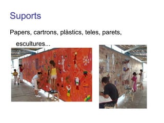 Suports Papers, cartrons, plàstics, teles, parets, escultures... 