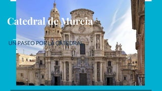 Catedral de Murcia
UN PASEO POR LA CATEDRAL
 