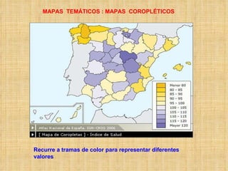 MAPAS  TEMÁTICOS : MAPAS  COROPLÉTICOS Recurre a tramas de color para representar diferentes valores 