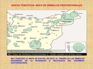 MAPAS TEMÁTICOS: MAPA DE SÍMBOLOS PROPORCIONALES MUY PARECIDO AL MAPA DE PUNTOS, EN ÉSTE, EL TAMAÑO DE LOS SÍMBOLOS DEPENDERÁ DE LA INTENSIDAD O RELEVANCIA DEL FENÓMENO CARTOGRAFIADO. 