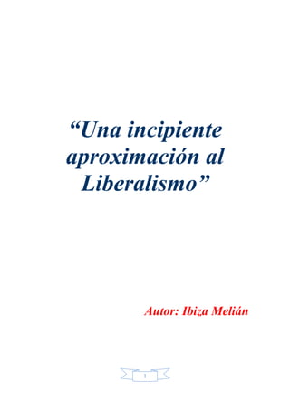 1
“Una incipiente
aproximación al
Liberalismo”
Autor: Ibiza Melián
 