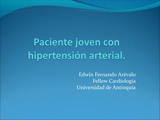 Edwin Fernando Arévalo
      Fellow Cardiología
Universidad de Antioquia
 