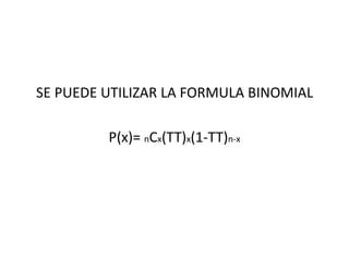 SE PUEDE UTILIZAR LA FORMULA BINOMIAL
P(x)= nCx(TT)x(1-TT)n-x
 