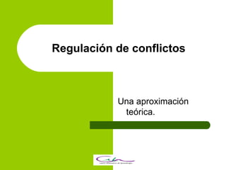 Regulación de conflictos Una aproximación teórica. 