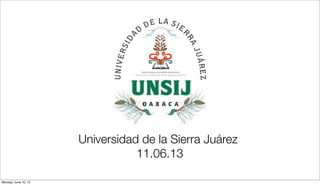 Universidad de la Sierra Juárez
11.06.13
Monday, June 10, 13
 