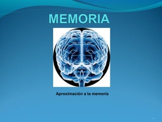 1
Aproximación a la memoria
 