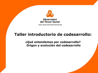 Taller introductorio de codesarrollo:
¿Qué entendemos por codesarrollo?
Origen y evolución del codesarrollo
 