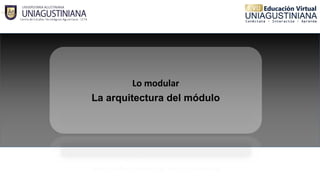 Lo modular
La arquitectura del módulo
 