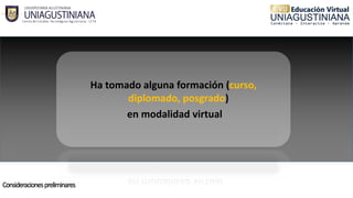 Ha tomado alguna formación (curso,
diplomado, posgrado)
en modalidad virtual
 