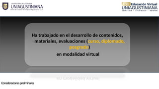 Ha trabajado en el desarrollo de contenidos,
materiales, evaluaciones (curso, diplomado,
posgrado)
en modalidad virtual
 