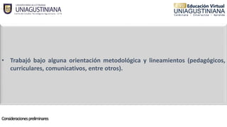 • Trabajó bajo alguna orientación metodológica y lineamientos (pedagógicos,
curriculares, comunicativos, entre otros).
 