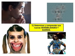 C) Determinar y comprender sus nuevas SENSIBILIDADES Y SUEÑOS. 
