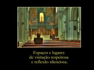 Espaços e lugares
de visitação respeitosa
 e reflexão silenciosa.
 