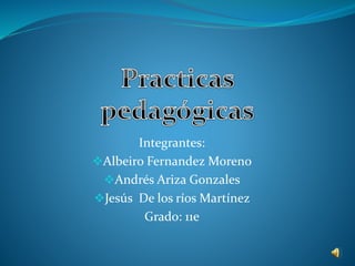 Integrantes:
Albeiro Fernandez Moreno
Andrés Ariza Gonzales
Jesús De los ríos Martínez
Grado: 11e
 