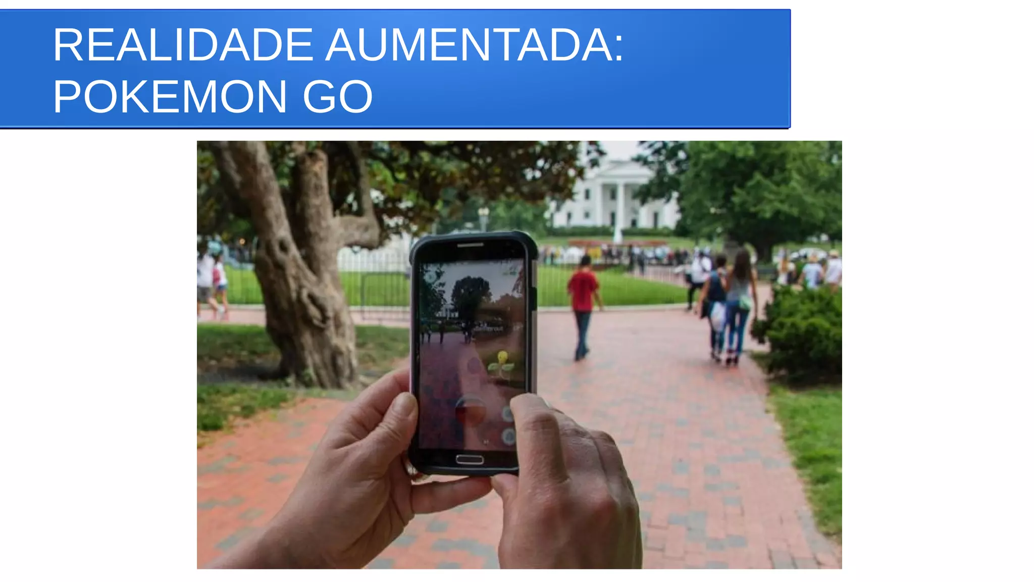 REALIDADE AUMENTADA:
POKEMON GO
 