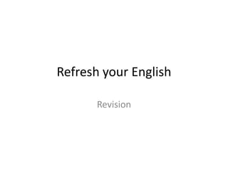 Refresh your English

       Revision
 