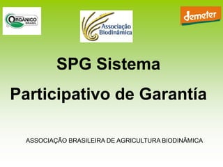 SPG Sistema
Participativo de Garantía

  ASSOCIAÇÃO BRASILEIRA DE AGRICULTURA BIODINÂMICA
 