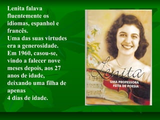 Lenita falava
fluentemente os
idiomas, espanhol e
francês.
Uma das suas virtudes
era a generosidade.
Em 1960, casou-se,
vi...