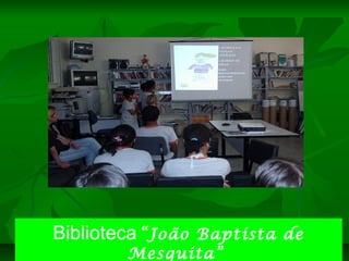 Biblioteca “João Baptista de
        Mesquita”
 