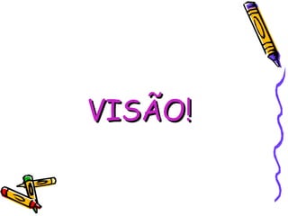 VISÃO! 