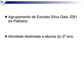 Agrupamento de Escolas Silva Gaio, EB1 da Palheira; Atividade destinada a alunos do 2º ano. 