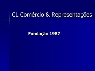 CL Comércio & Representações Fundação 1987 