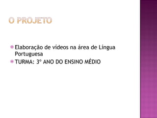 Elaboração de vídeos na área de Língua Portuguesa TURMA: 3º ANO DO ENSINO MÉDIO 