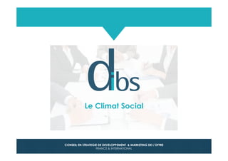 © Dibs I Confidentiel 1
CONSEIL EN STRATEGIE DE DEVELOPPEMENT & MARKETING DE L’OFFRE
FRANCE & INTERNATIONAL
Le Climat Social
 