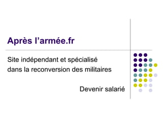 Après l’armée.fr Site indépendant et spécialisé dans la reconversion des militaires Devenir salarié 