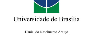 Universidade de Brasília
Daniel do Nascimento Araujo
 