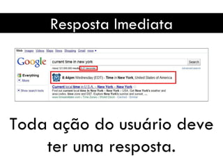 Resposta Imediata Toda ação do usuário deve ter uma resposta. 