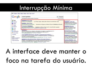 Interrupção Mínima A interface deve manter o foco na tarefa do usuário. 