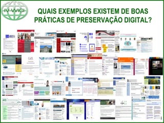 QUAIS EXEMPLOS EXISTEM DE BOAS
PRÁTICAS DE PRESERVAÇÃO DIGITAL?
 