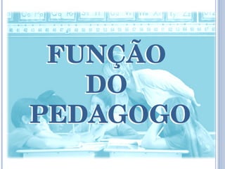 FUNÇÃO  DO  PEDAGOGO FUNÇÃO  DO  PEDAGOGO 