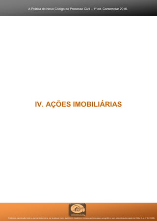 A Prática do Novo Código de Processo Civil – 1ª ed. Contemplar 2016.
Proibida a reprodução total ou parcial desta obra, por qualquer meio: eletrônico, mecânico, inclusive por processo xerográfico, sem a devida autorização do Editor (Lei nº 9.610/98).
IV. AÇÕES IMOBILIÁRIAS
 
