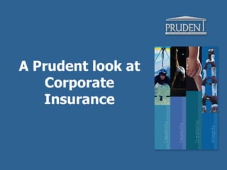A Prudent look at
    Corporate
   Insurance
 